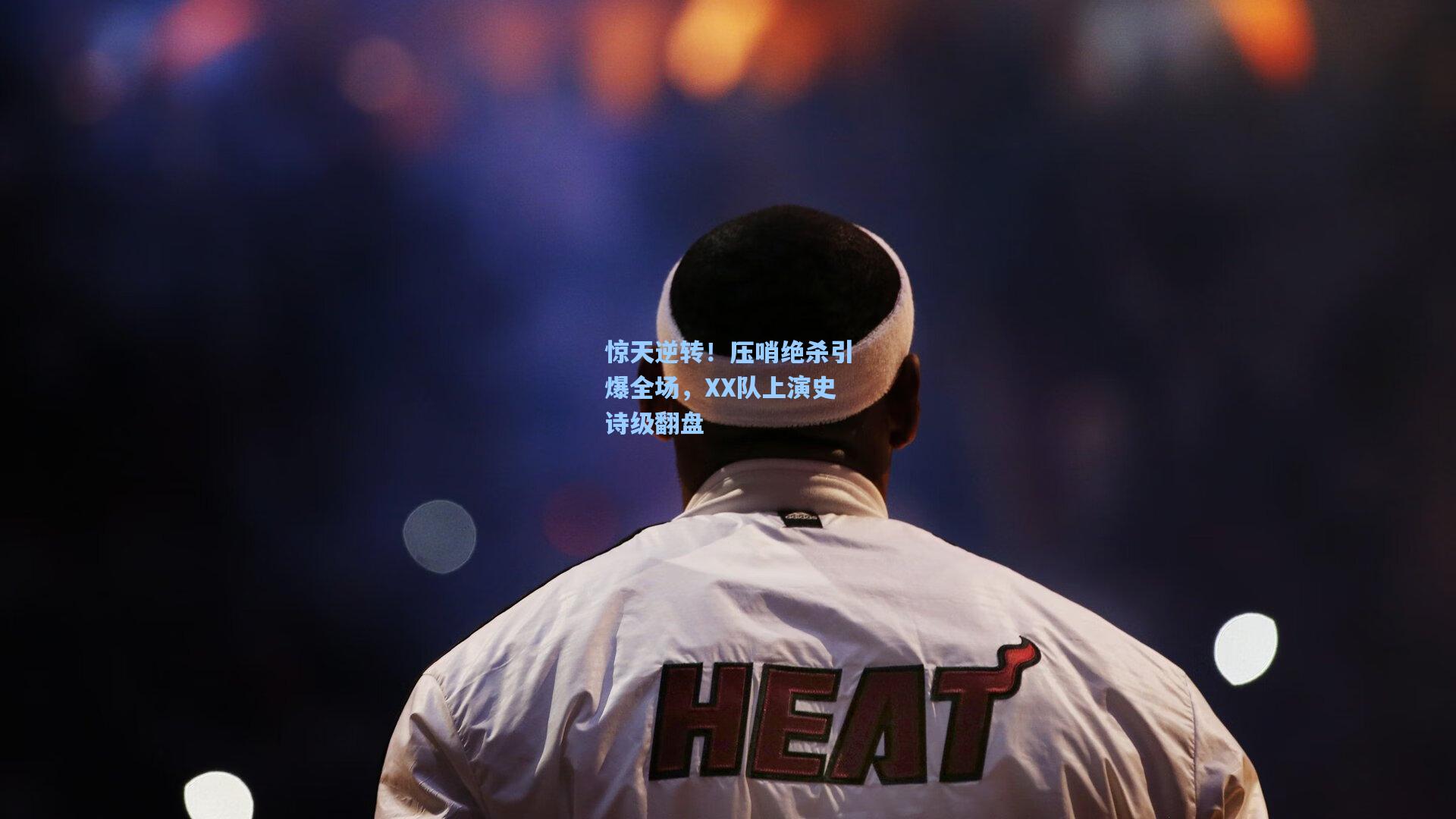 惊天逆转！压哨绝杀引爆全场，XX队上演史诗级翻盘