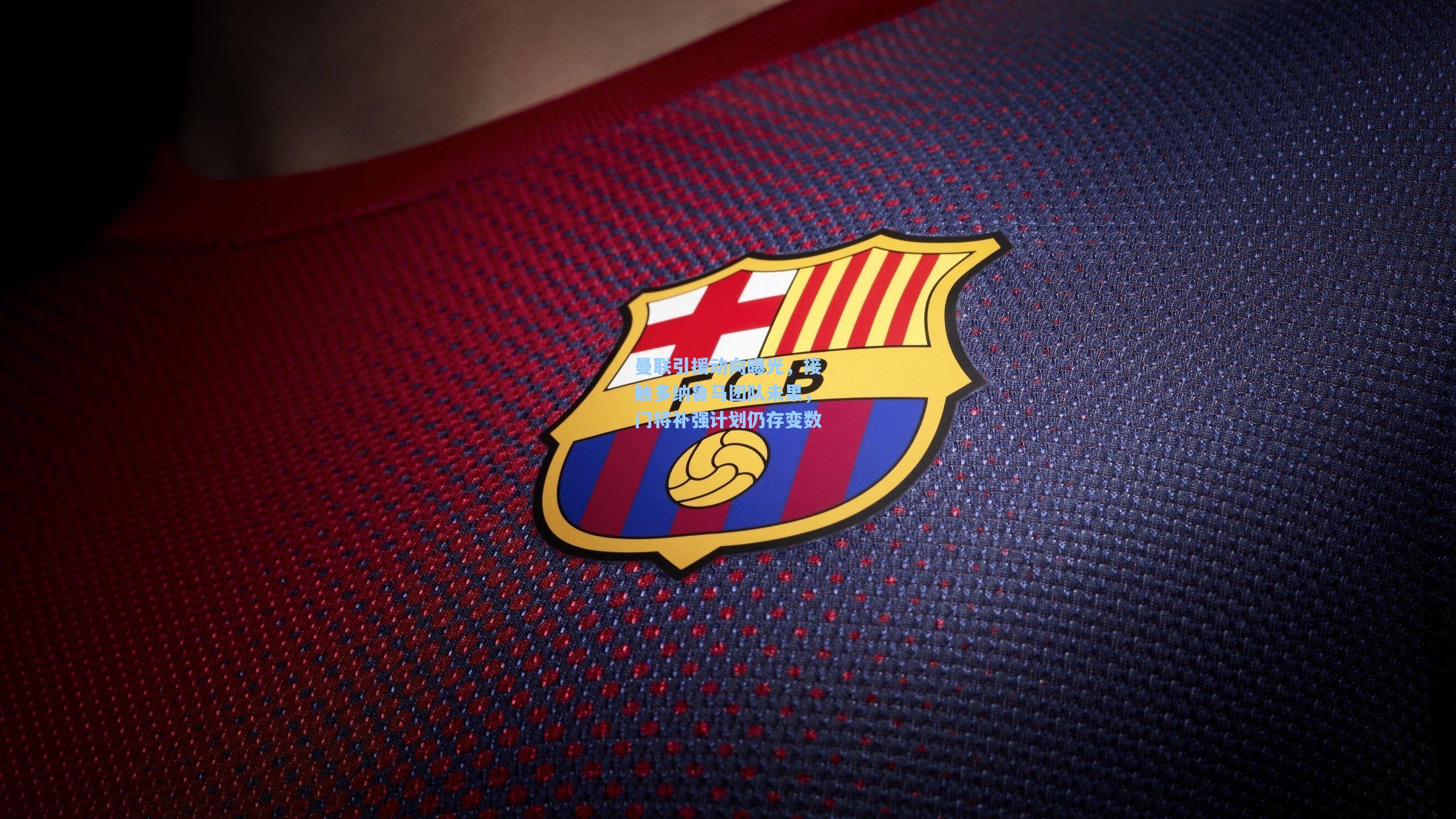 曼联引援动向曝光，接触多纳鲁马团队未果，门将补强计划仍存变数