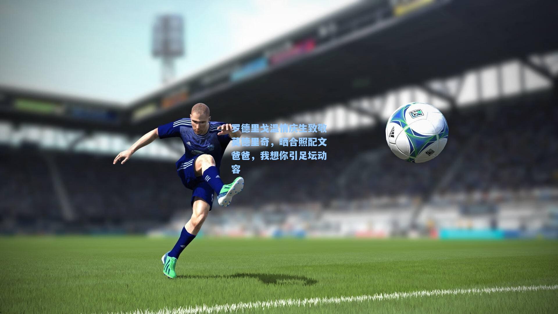 罗德里戈温情庆生致敬莫德里奇，晒合照配文爸爸，我想你引足坛动容