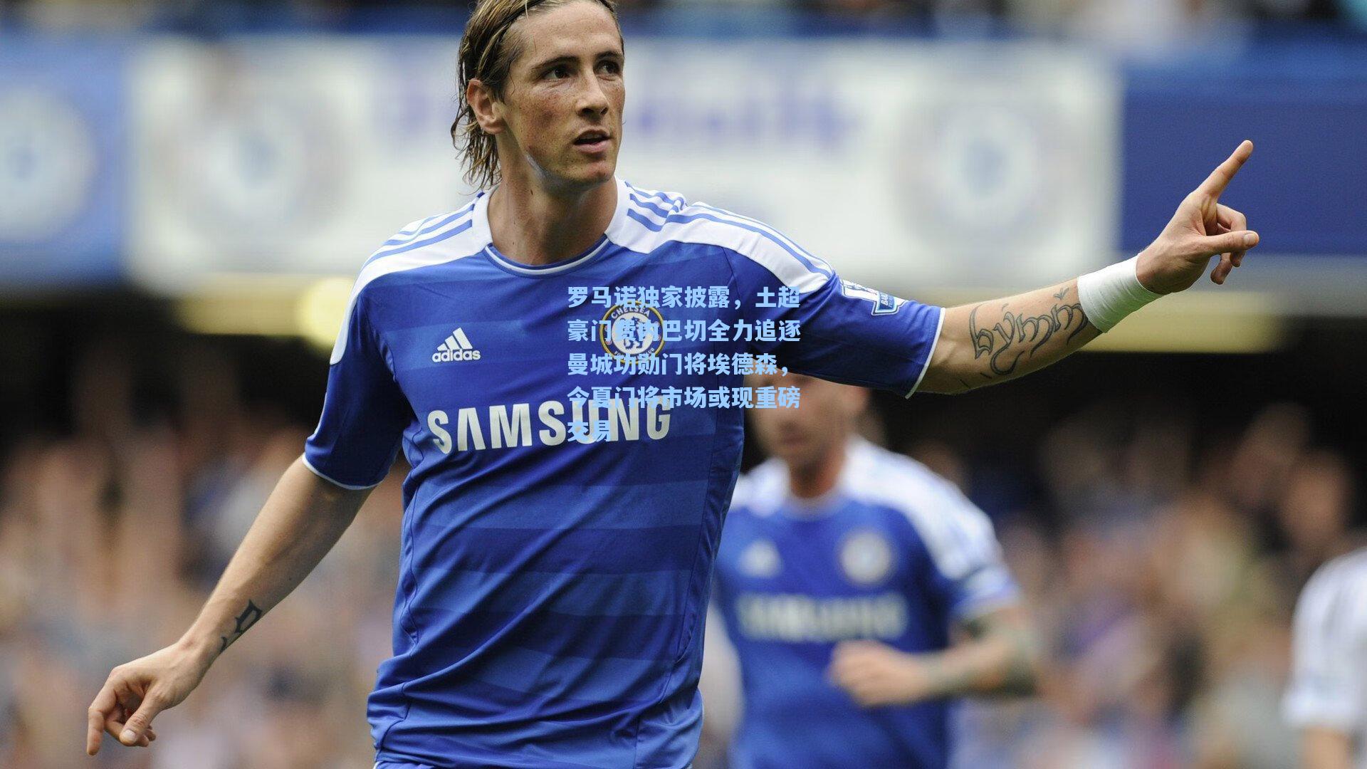 罗马诺独家披露，土超豪门费内巴切全力追逐曼城功勋门将埃德森，今夏门将市场或现重磅交易