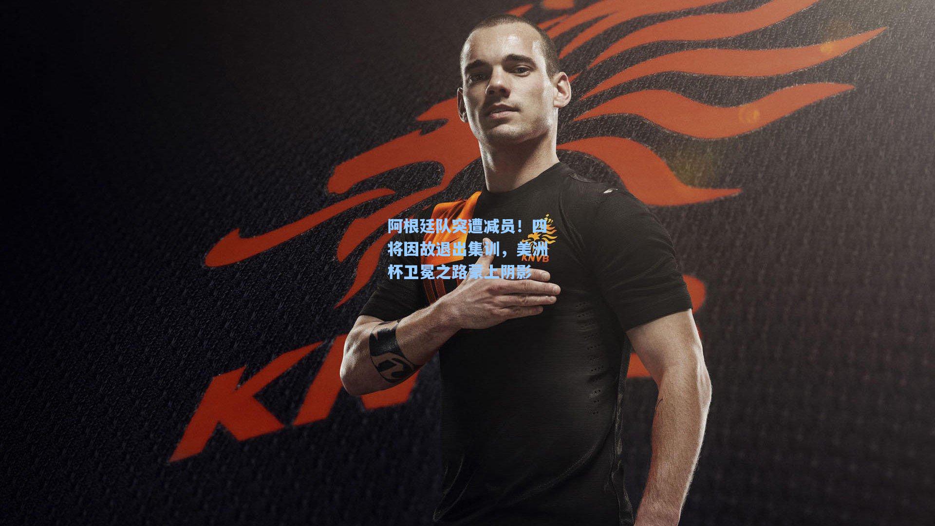 阿根廷队突遭减员！四将因故退出集训，美洲杯卫冕之路蒙上阴影